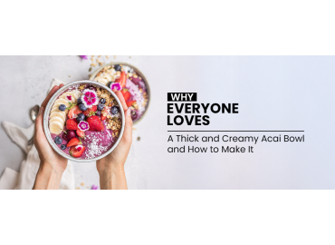 Why Everyone Loves a Thick and Creamy Acai Bowl and How to Make It