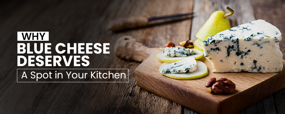 Why Blue Cheese Deserves a Spot in Your Kitchen