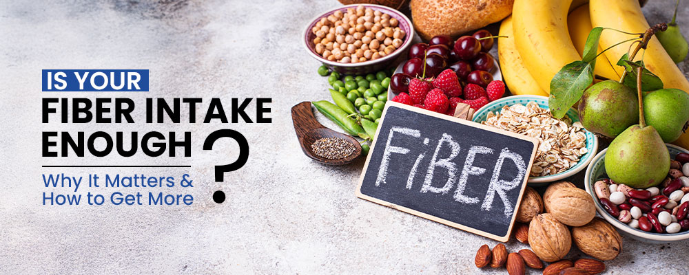 Is Your Fiber Intake Enough? Why It Matters and How to Get More
